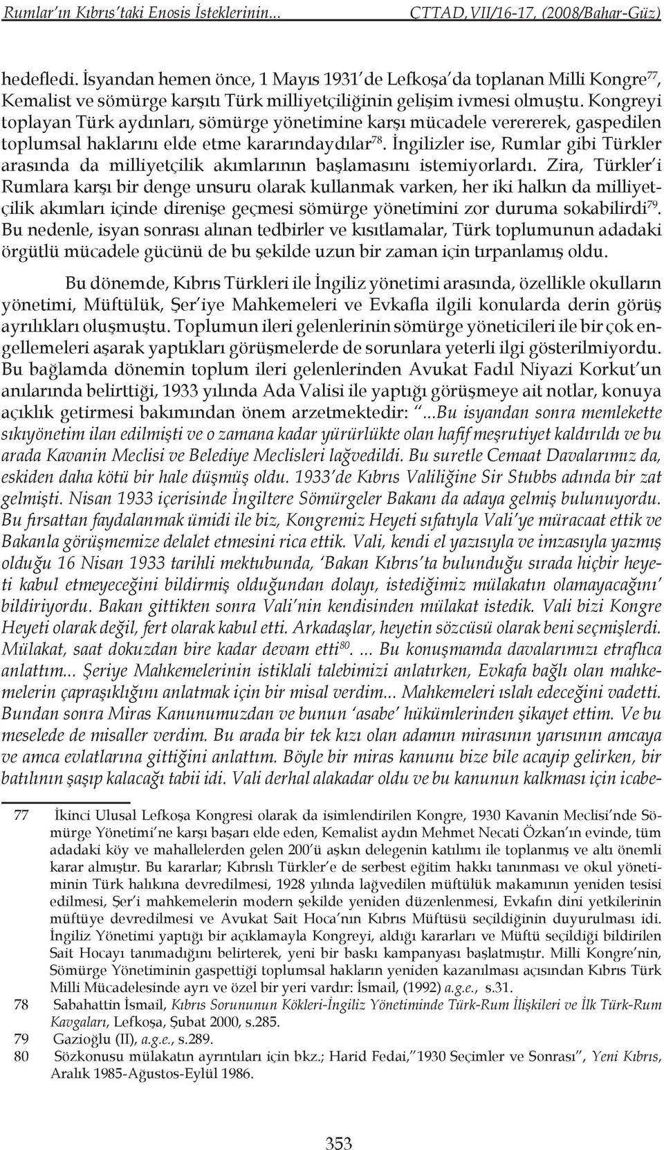 Kongreyi toplayan Türk aydınları, sömürge yönetimine karşı mücadele verererek, gaspedilen toplumsal haklarını elde etme kararındaydılar 78.