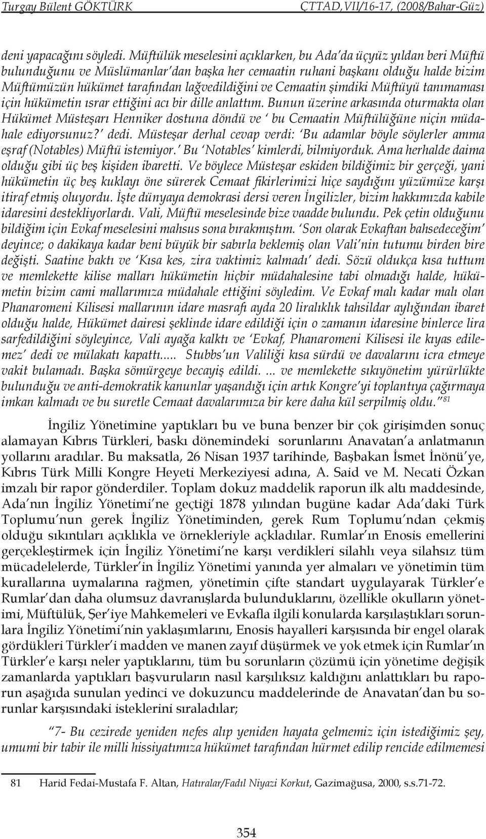 Cemaatin şimdiki Müftüyü tanımaması için hükümetin ısrar ettiğini acı bir dille anlattım.