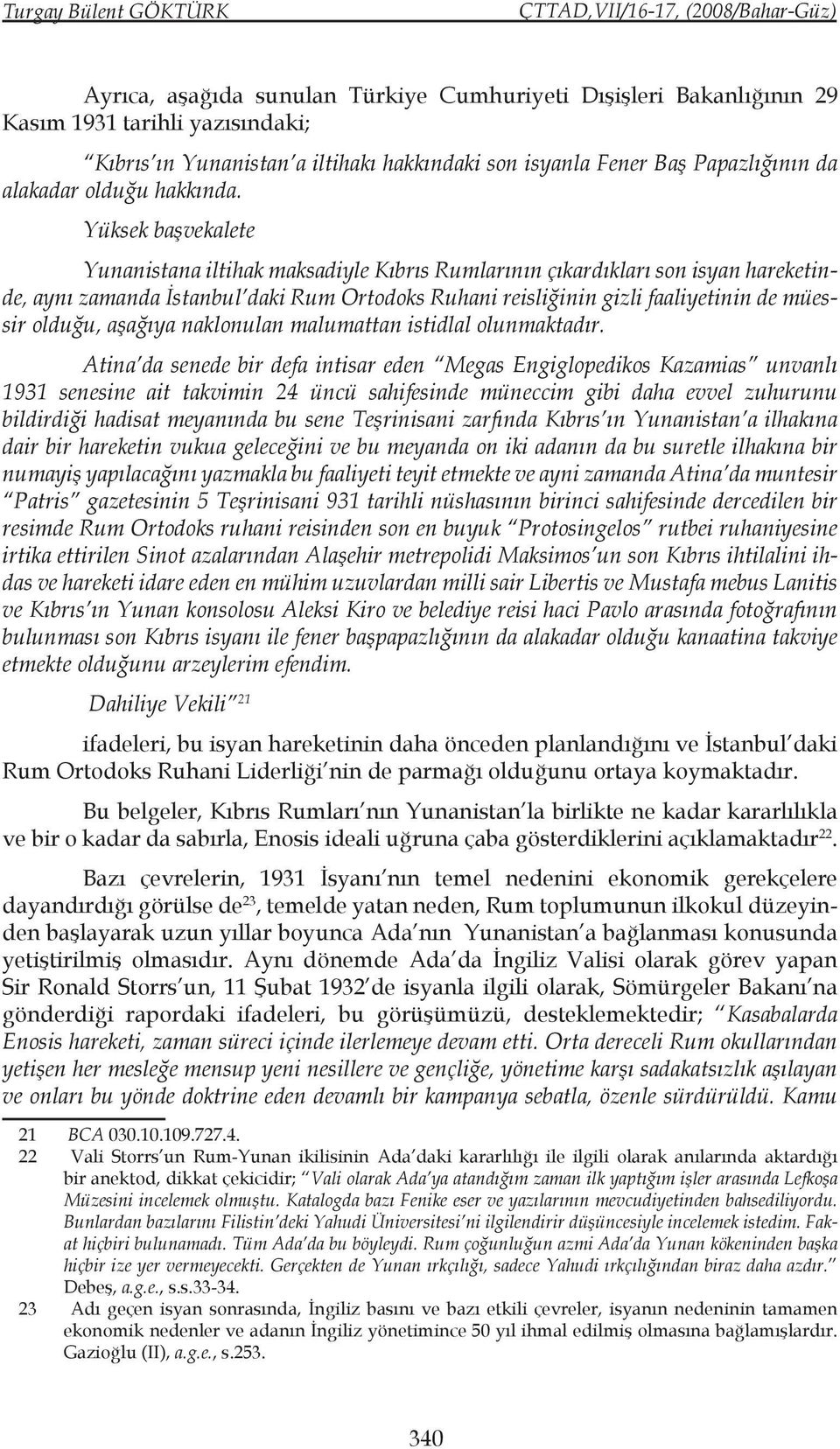 Yüksek başvekalete Yunanistana iltihak maksadiyle Kıbrıs Rumlarının çıkardıkları son isyan hareketinde, aynı zamanda İstanbul daki Rum Ortodoks Ruhani reisliğinin gizli faaliyetinin de müessir