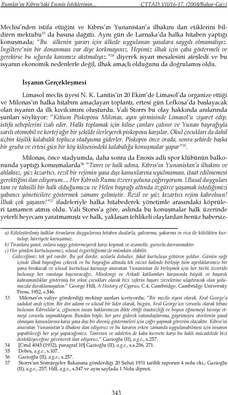 Hepimiz ilhak için çaba göstermeli ve gerekirse bu uğurda kanımızı akıtmalıyız. 34 diyerek isyan meşalesini ateşledi ve bu isyanın ekonomik nedenlerle değil, ilhak amaçlı olduğunu da doğrulamış oldu.