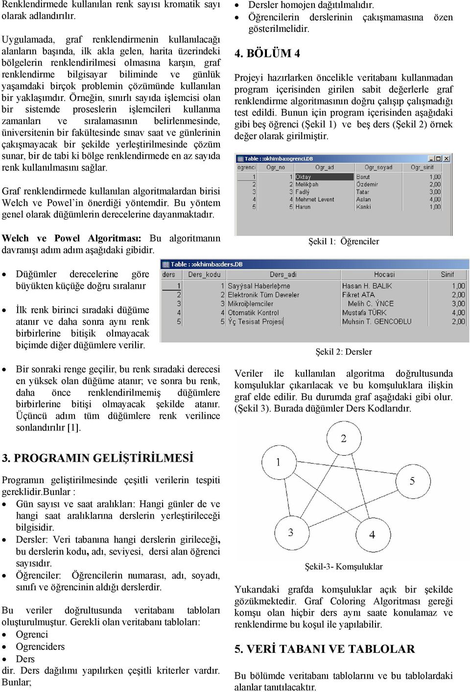 yaşamdaki birçok problemin çözümünde kullanılan bir yaklaşımdır.