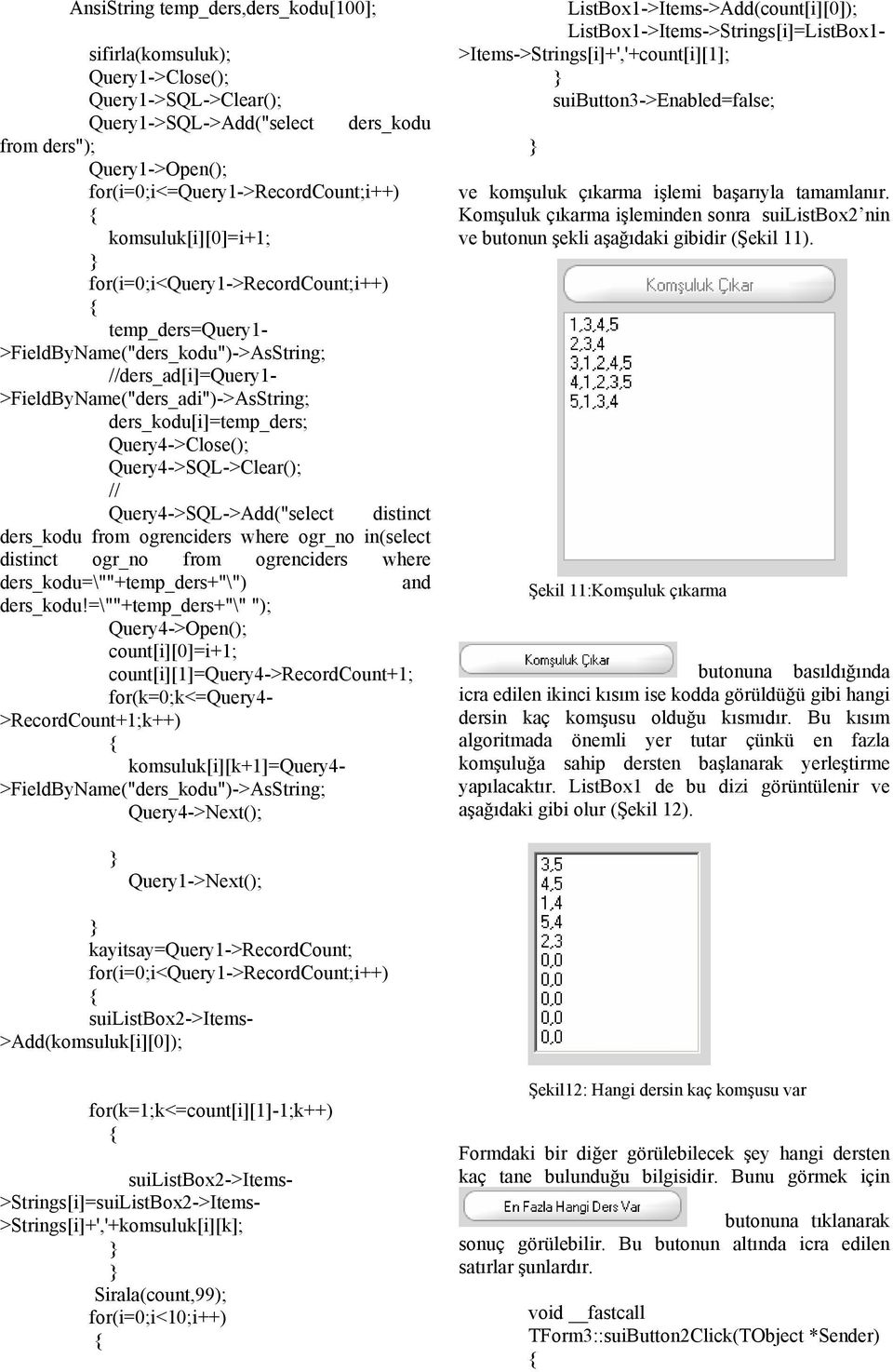 Query4->Close(); Query4->SQL->Clear(); // Query4->SQL->Add("select distinct ders_kodu from ogrenciders where ogr_no in(select distinct ogr_no from ogrenciders where ders_kodu=\""+temp_ders+"\") and