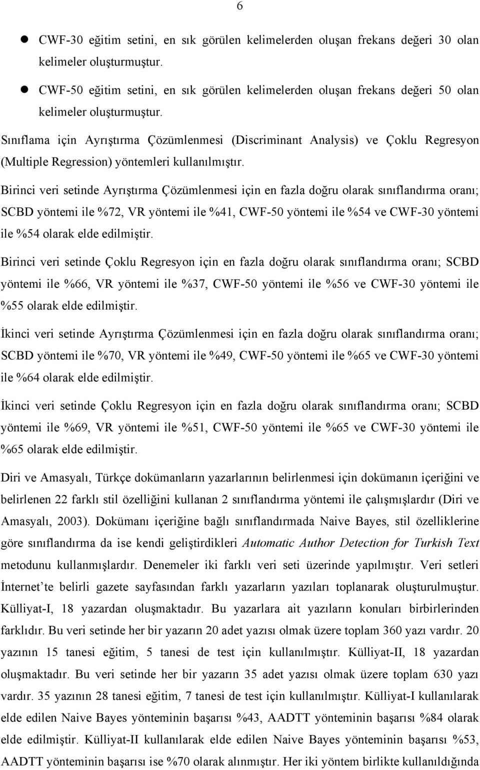 Sınıflama için Ayrıştırma Çözümlenmesi (Discriminant Analysis) ve Çoklu Regresyon (Multiple Regression) yöntemleri kullanılmıştır.