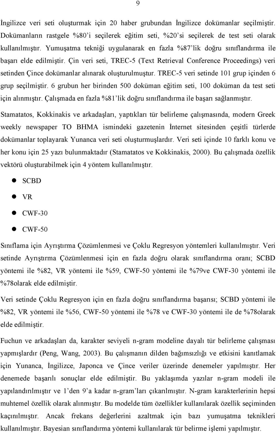 Çin veri seti, TREC-5 (Text Retrieval Conference Proceedings) veri setinden Çince dokümanlar alınarak oluşturulmuştur. TREC-5 veri setinde 101 grup içinden 6 grup seçilmiştir.