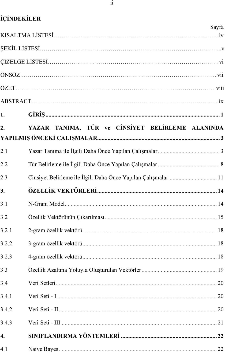 .. 8 2.3 Cinsiyet Belirleme ile İlgili Daha Önce Yapılan Çalışmalar... 11 3. ÖZELLİK VEKTÖRLERİ... 14 3.1 N-Gram Model... 14 3.2 Özellik Vektörünün Çıkarılması... 15 3.2.1 2-gram özellik vektörü.