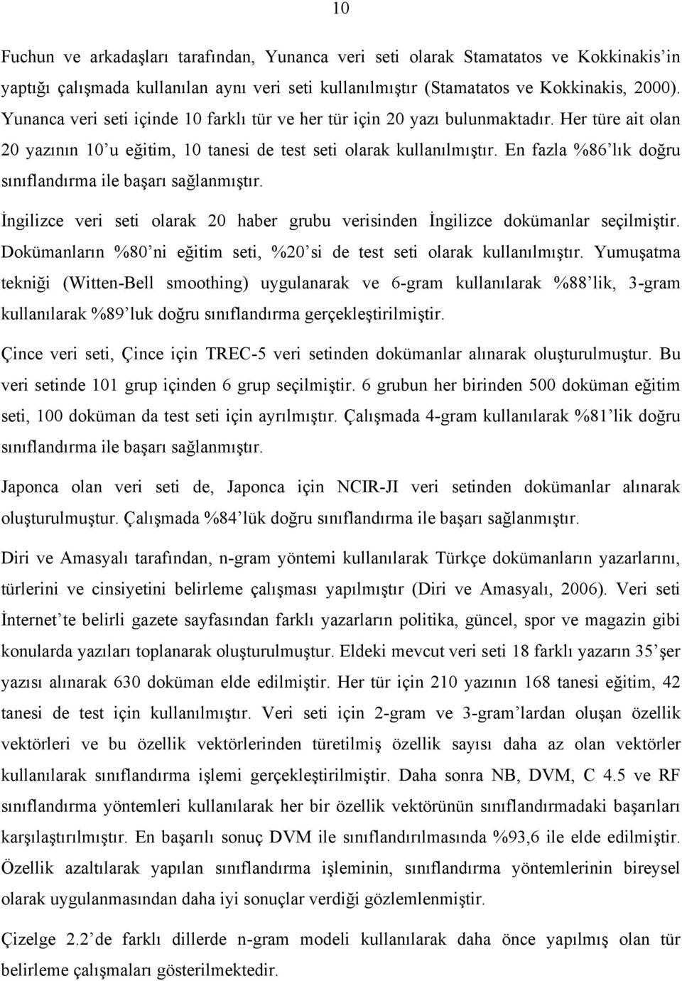 En fazla %86 lık doğru sınıflandırma ile başarı sağlanmıştır. İngilizce veri seti olarak 20 haber grubu verisinden İngilizce dokümanlar seçilmiştir.