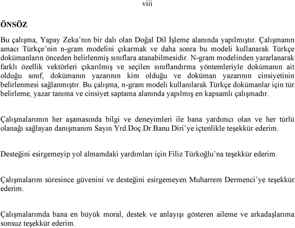 N-gram modelinden yararlanarak farklı özellik vektörleri çıkarılmış ve seçilen sınıflandırma yöntemleriyle dokümanın ait olduğu sınıf, dokümanın yazarının kim olduğu ve doküman yazarının cinsiyetinin