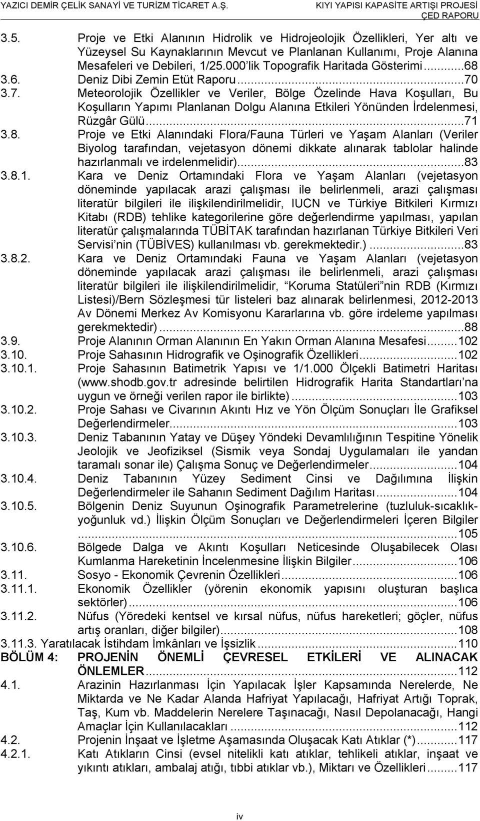 3.7. Meteorolojik Özellikler ve Veriler, Bölge Özelinde Hava Koşulları, Bu Koşulların Yapımı Planlanan Dolgu Alanına Etkileri Yönünden İrdelenmesi, Rüzgâr Gülü...71 3.8.