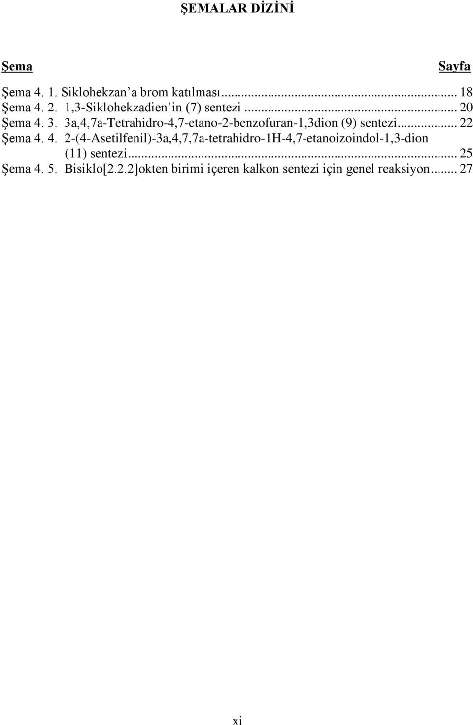 3a,4,7a-Tetrahidro-4,7-etano-2-benzofuran-1,3dion (9) sentezi... 22 Şema 4.