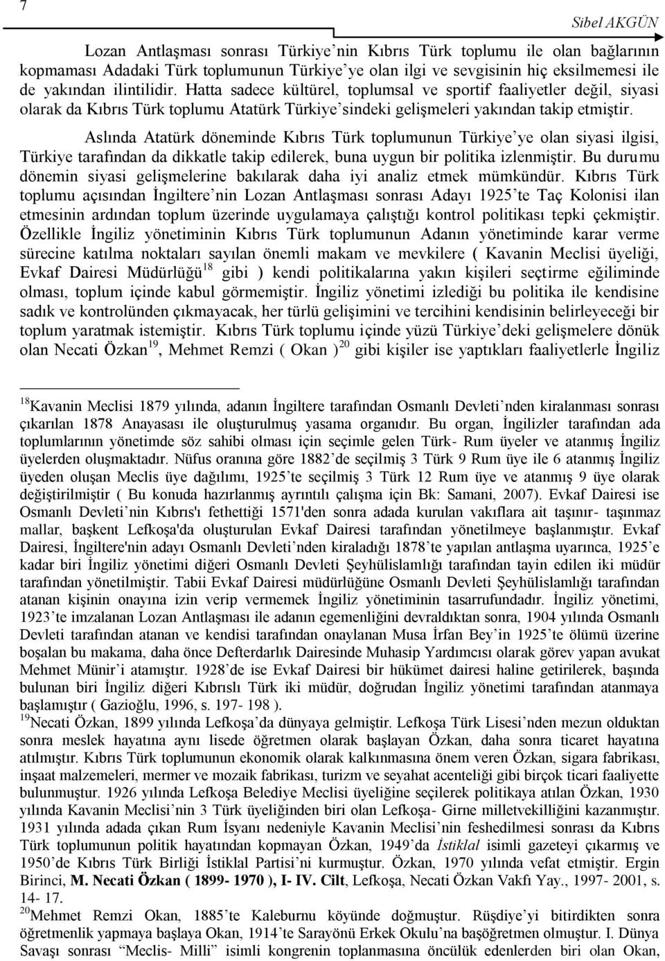 Aslında Atatürk döneminde Kıbrıs Türk toplumunun Türkiye ye olan siyasi ilgisi, Türkiye tarafından da dikkatle takip edilerek, buna uygun bir politika izlenmiģtir.