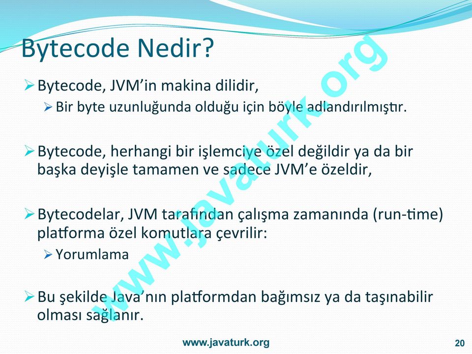 Ø Bytecode, herhangi bir işlemciye özel değildir ya da bir başka deyişle tamamen ve sadece JVM e