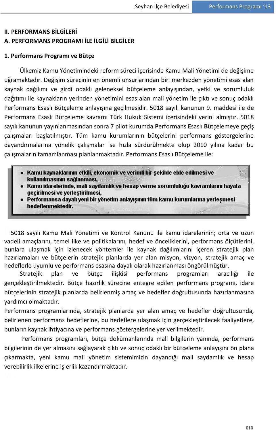 Değişim sürecinin en önemli unsurlarından biri merkezden yönetimi esas alan kaynak dağılımı ve girdi odaklı geleneksel bütçeleme anlayışından, yetki ve sorumluluk dağıtımı ile kaynakların yerinden