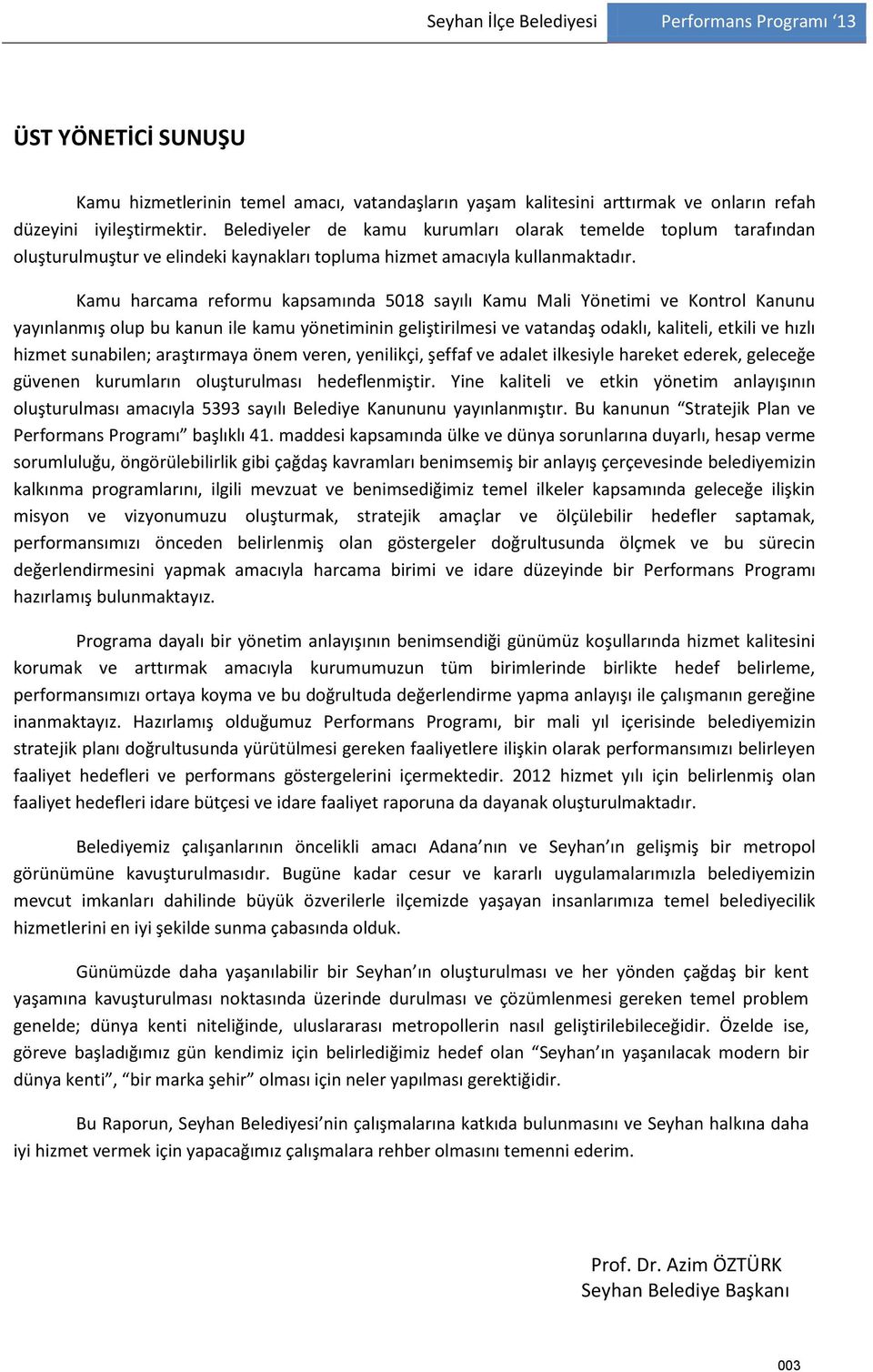 Kamu harcama reformu kapsamında 5018 sayılı Kamu Mali Yönetimi ve Kontrol Kanunu yayınlanmış olup bu kanun ile kamu yönetiminin geliştirilmesi ve vatandaş odaklı, kaliteli, etkili ve hızlı hizmet