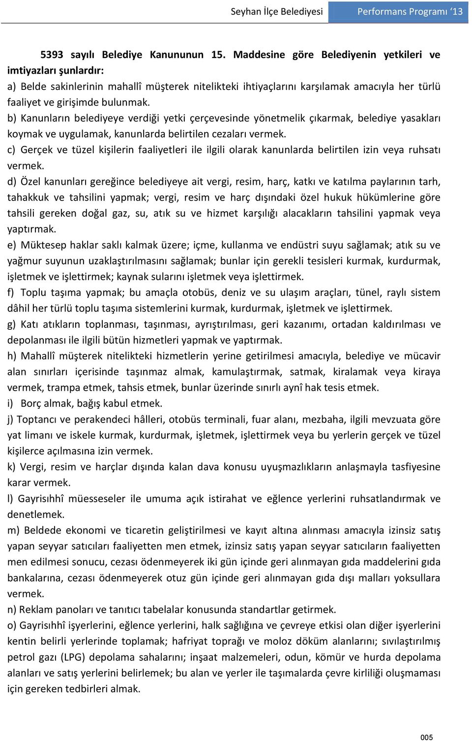 b) Kanunların belediyeye verdiği yetki çerçevesinde yönetmelik çıkarmak, belediye yasakları koymak ve uygulamak, kanunlarda belirtilen cezaları vermek.