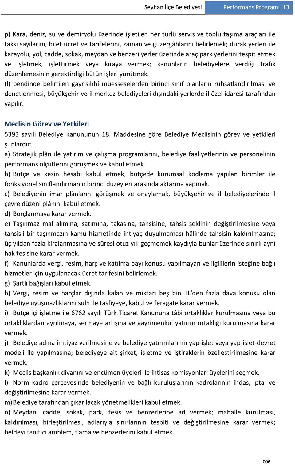 belediyelere verdiği trafik düzenlemesinin gerektirdiği bütün işleri yürütmek.