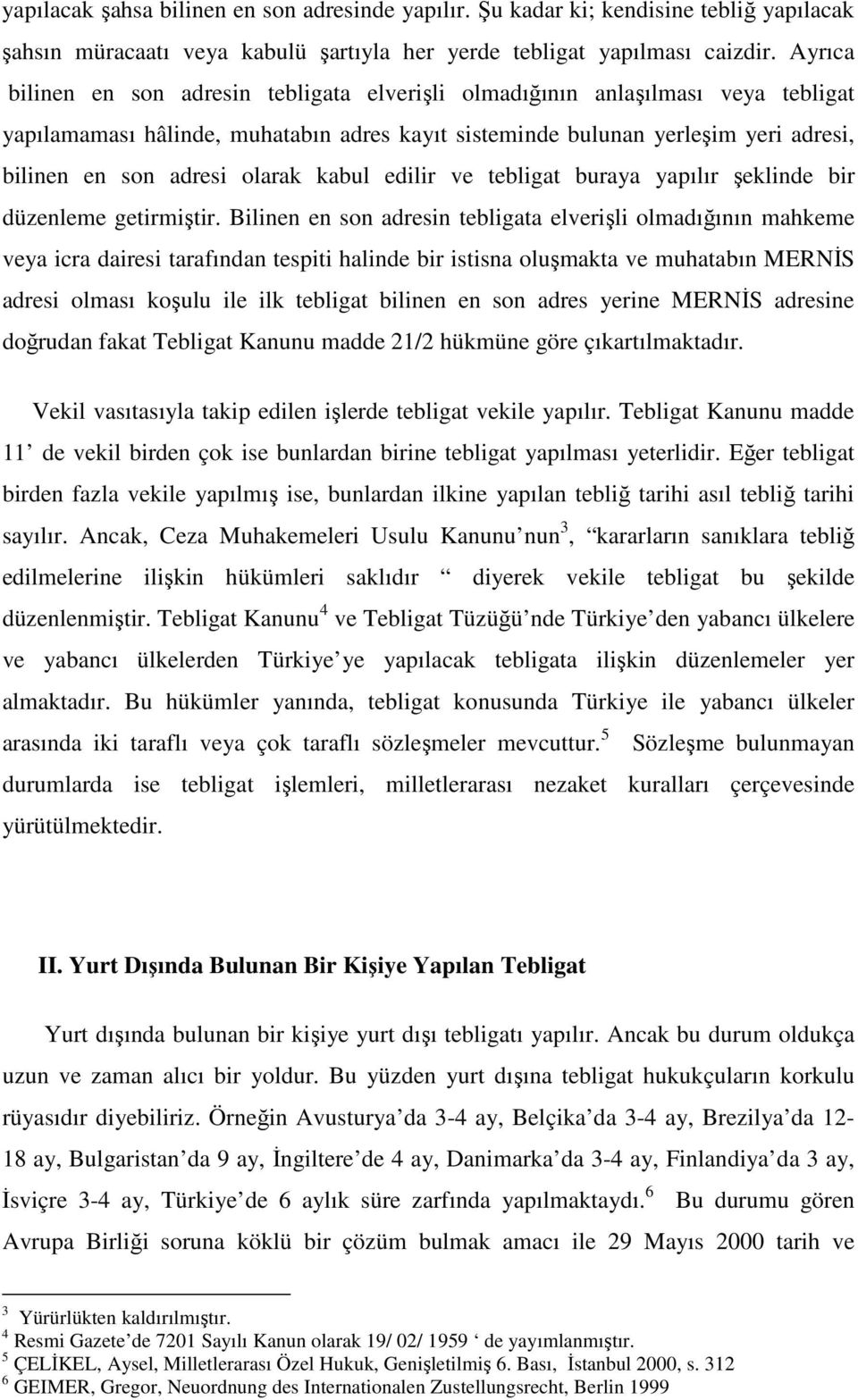 olarak kabul edilir ve tebligat buraya yapılır şeklinde bir düzenleme getirmiştir.