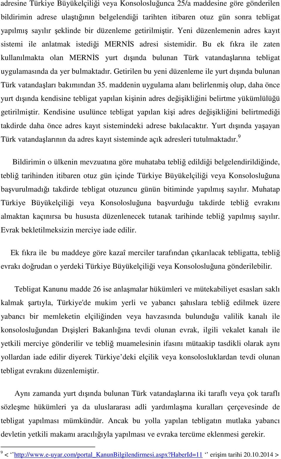 Bu ek fıkra ile zaten kullanılmakta olan MERNİS yurt dışında bulunan Türk vatandaşlarına tebligat uygulamasında da yer bulmaktadır.