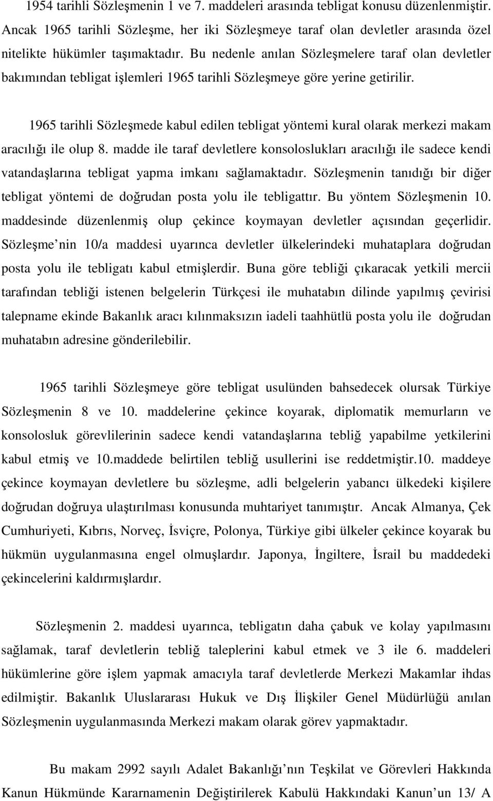 1965 tarihli Sözleşmede kabul edilen tebligat yöntemi kural olarak merkezi makam aracılığı ile olup 8.