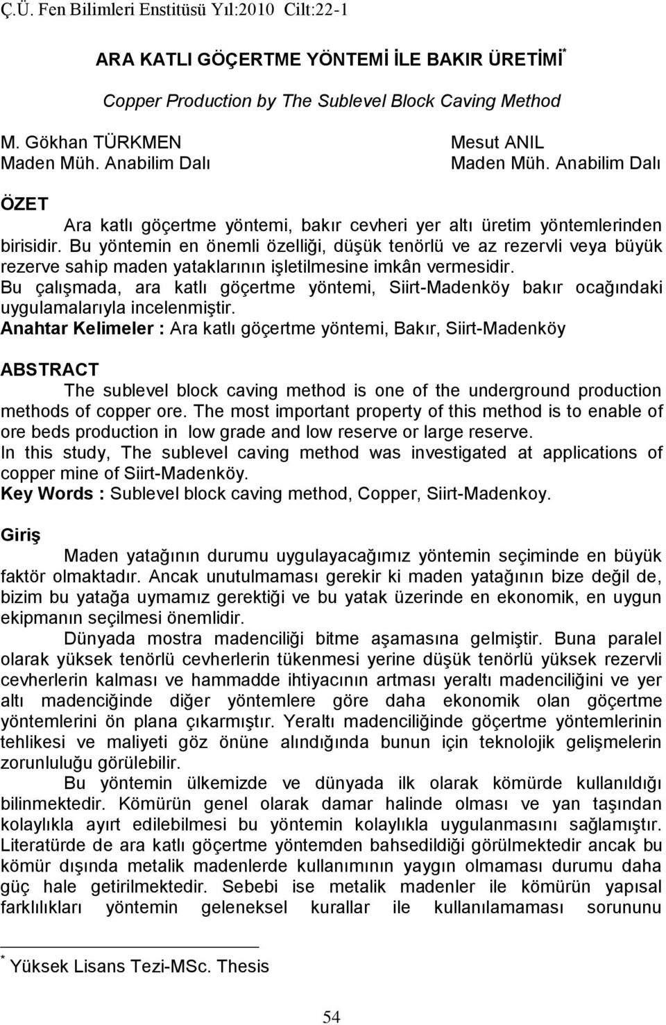 Bu yöntemin en önemli özelliği, düşük tenörlü ve az rezervli veya büyük rezerve sahip maden yataklarının işletilmesine imkân vermesidir.