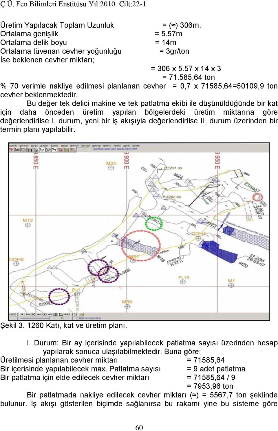 Bu değer tek delici makine ve tek patlatma ekibi ile düşünüldüğünde bir kat için daha önceden üretim yapılan bölgelerdeki üretim miktarına göre değerlendirilse I.