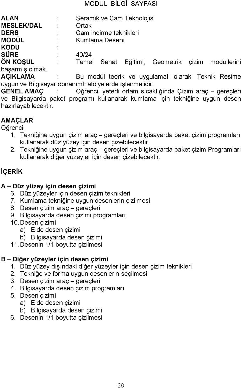 GENEL AMAÇ : Öğrenci, yeterli ortam sıcaklığında Çizim araç gereçleri ve Bilgisayarda paket programı kullanarak kumlama için tekniğine uygun desen hazırlayabilecektir. AMAÇLAR Öğrenci; 1.