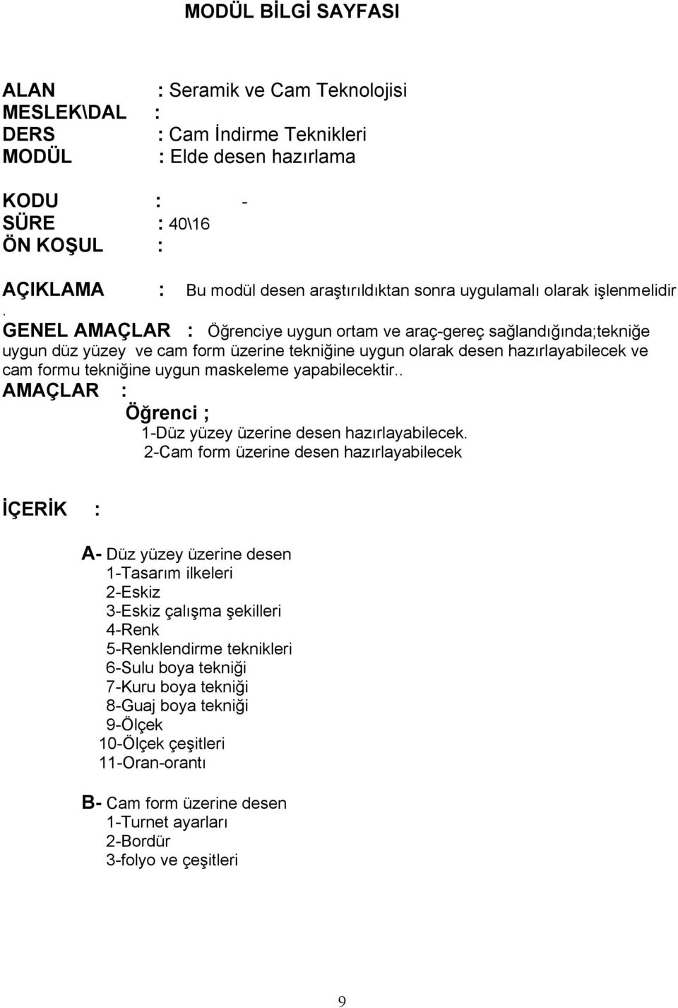 GENEL AMAÇLAR : Öğrenciye uygun ortam ve araç-gereç sağlandığında;tekniğe uygun düz yüzey ve cam form üzerine tekniğine uygun olarak desen hazırlayabilecek ve cam formu tekniğine uygun maskeleme