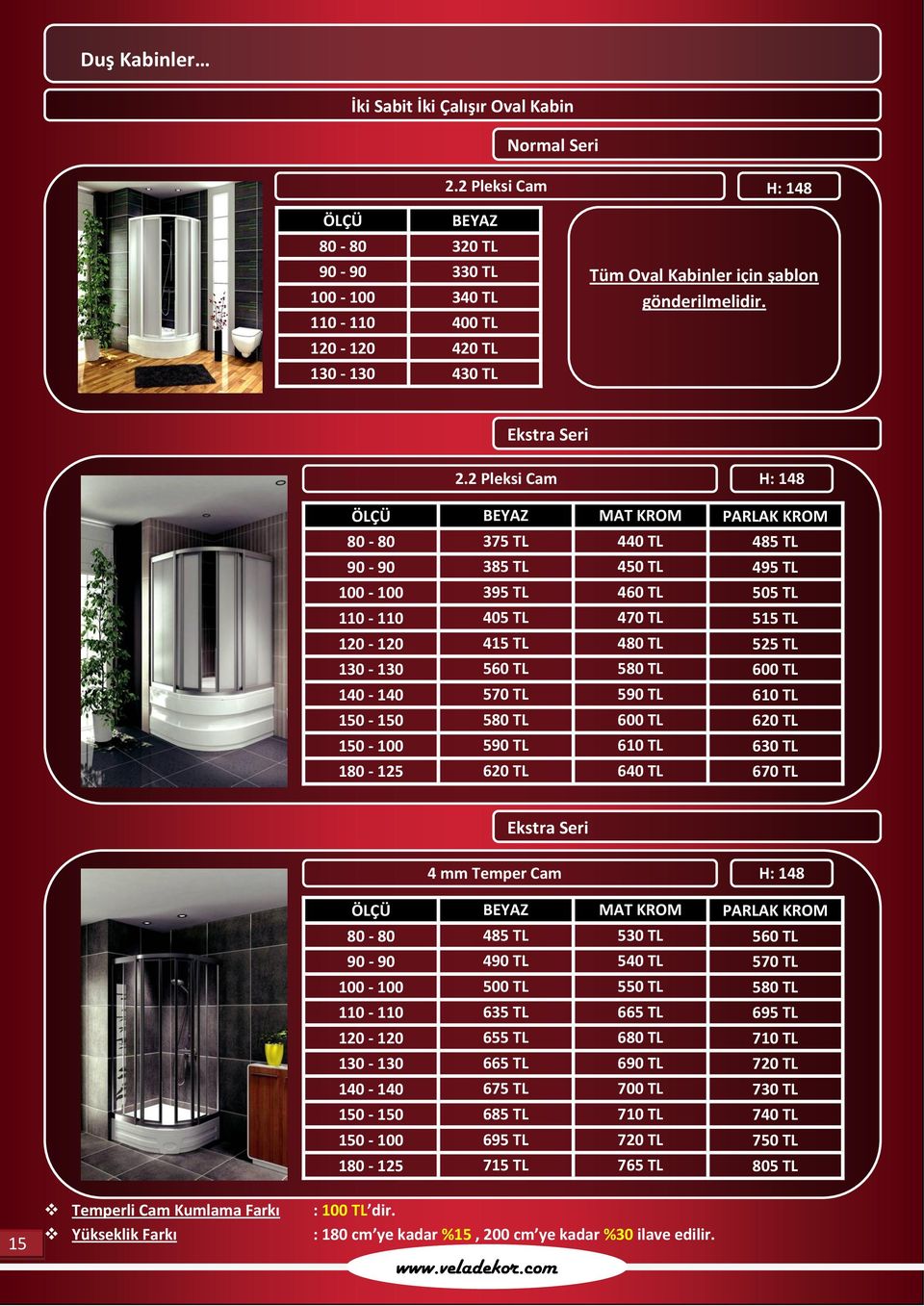 2 Pleksi Cam H: 148 80-80 375 TL 440 TL 485 TL 90-90 385 TL 450 TL 495 TL 100-100 395 TL 460 TL 505 TL 110-110 405 TL 470 TL 515 TL 120-120 415 TL 480 TL 525 TL 130-130 560 TL 580 TL 600 TL 140-140