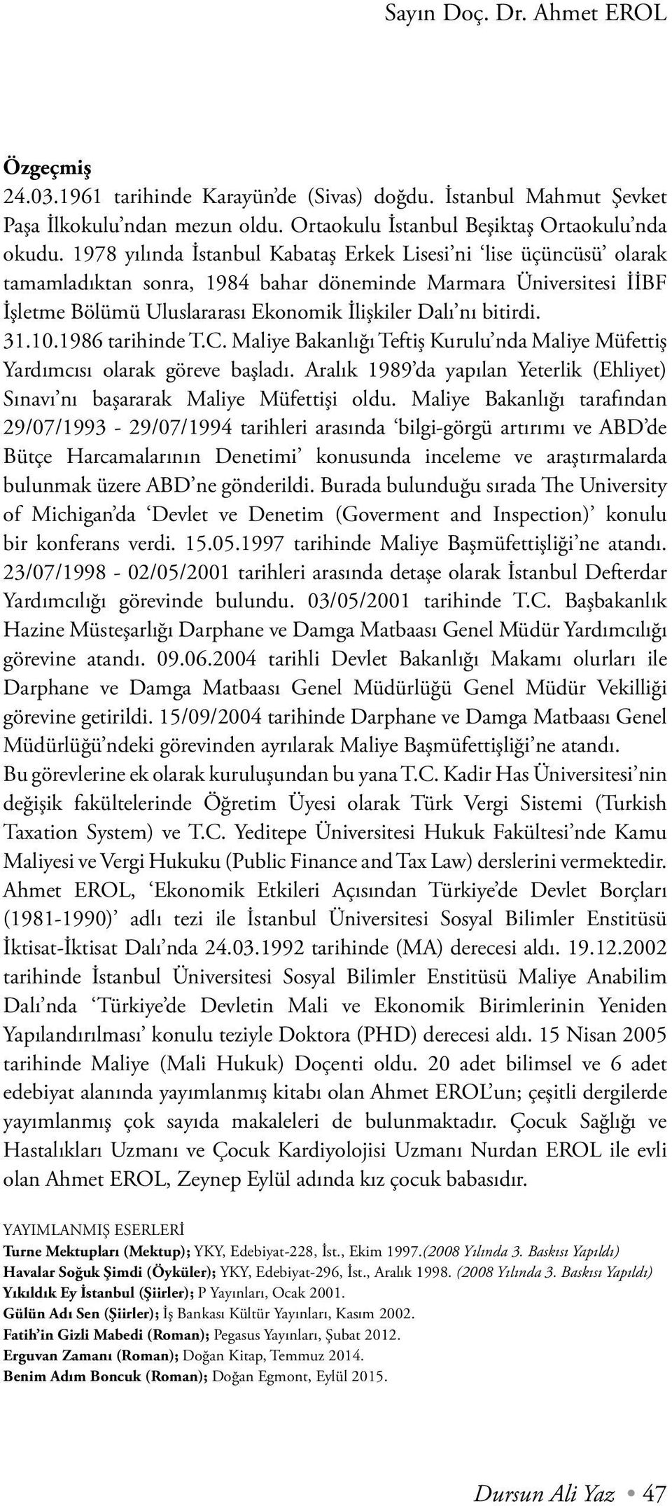 31.10.1986 tarihinde T.C. Maliye Bakanlığı Teftiş Kurulu nda Maliye Müfettiş Yardımcısı olarak göreve başladı. Aralık 1989 da yapılan Yeterlik (Ehliyet) Sınavı nı başararak Maliye Müfettişi oldu.