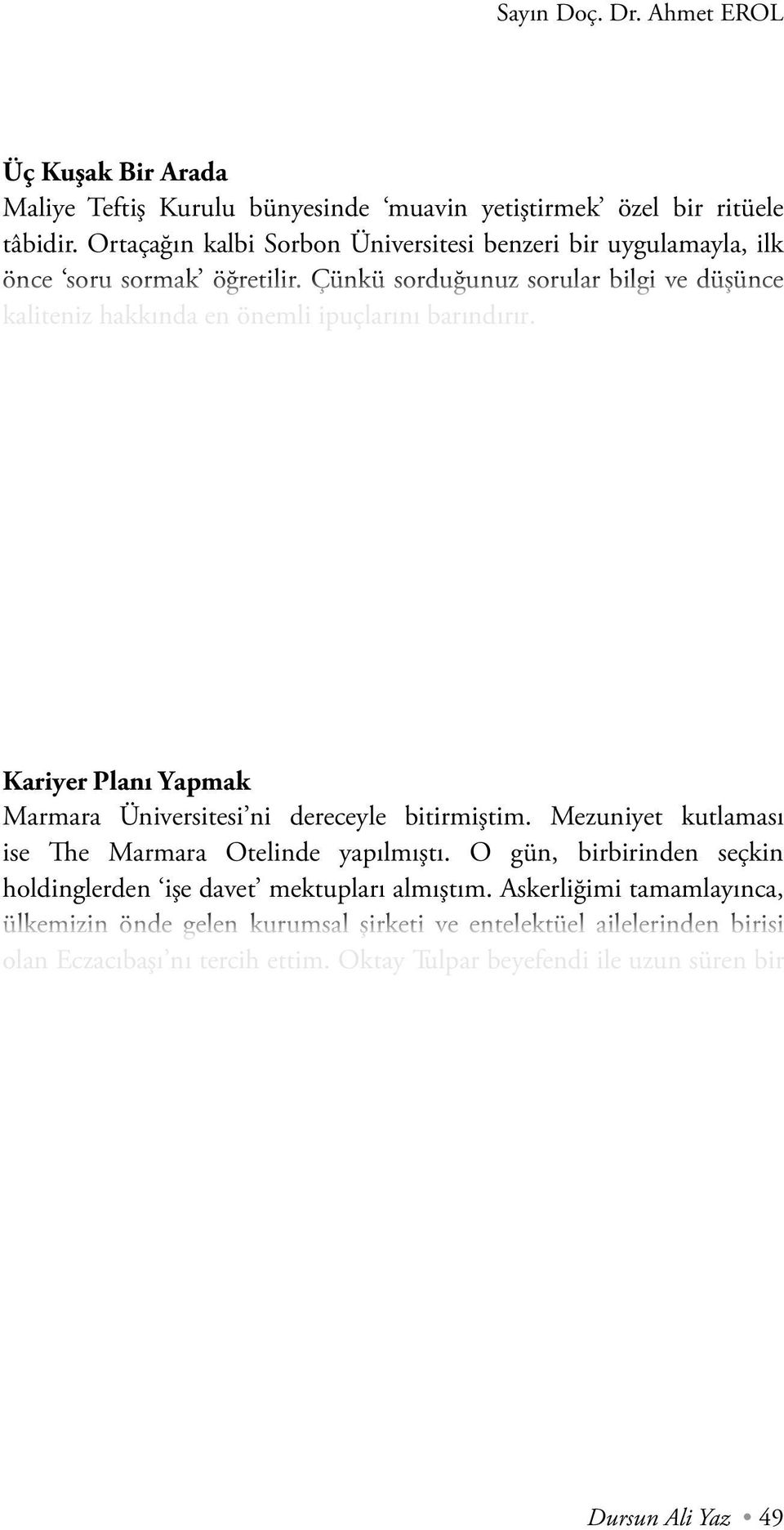 Haftada bir gün muavin yetiştirme günü tertip edilirdi. Genç muavinler, üstadının ve yine onun üstadının karşısına geçer, tam gün onların engin deneyimlerinden faydalanırlardı.