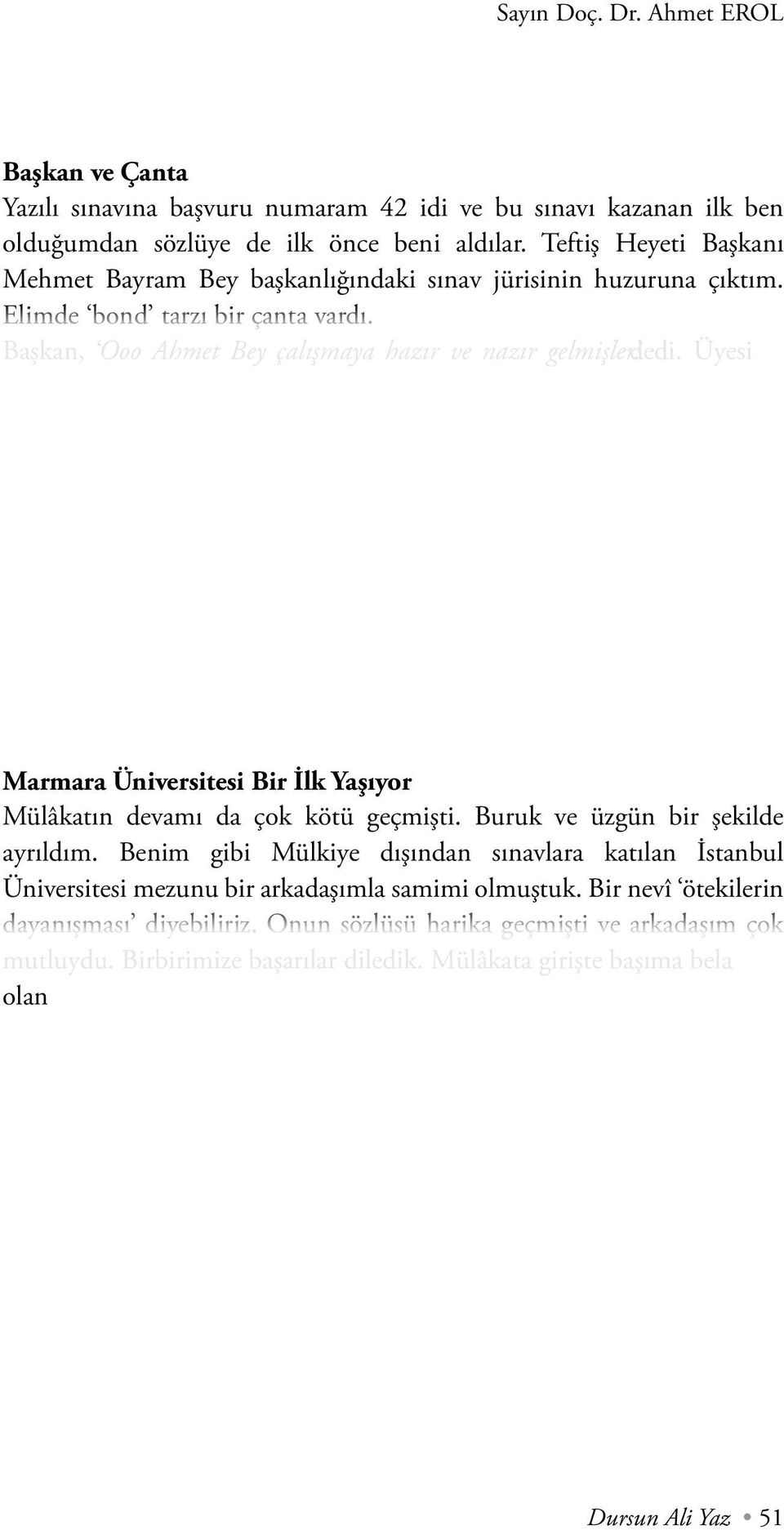 Üyesi olmayı talep ettiğim kurumun kültüründen, gelenek ve göreneklerinden habersizdim, dolayısıyla başkanın bu sözlerini kinayeden ziyâde tebrik zannederek, Estağfurullah efendim, o zât-ı âlilerinin