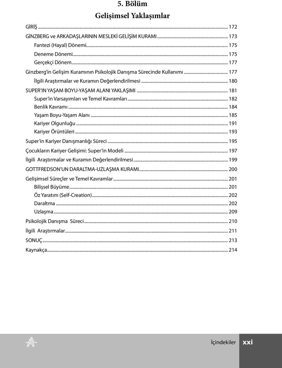 .. 181 Super in Varsayımları ve Temel Kavramları... 182 Benlik Kavramı... 184 Yaşam Boyu-Yaşam Alanı... 185 Kariyer Olgunluğu... 191 Kariyer Örüntüleri... 193 Super in Kariyer Danışmanlığı Süreci.