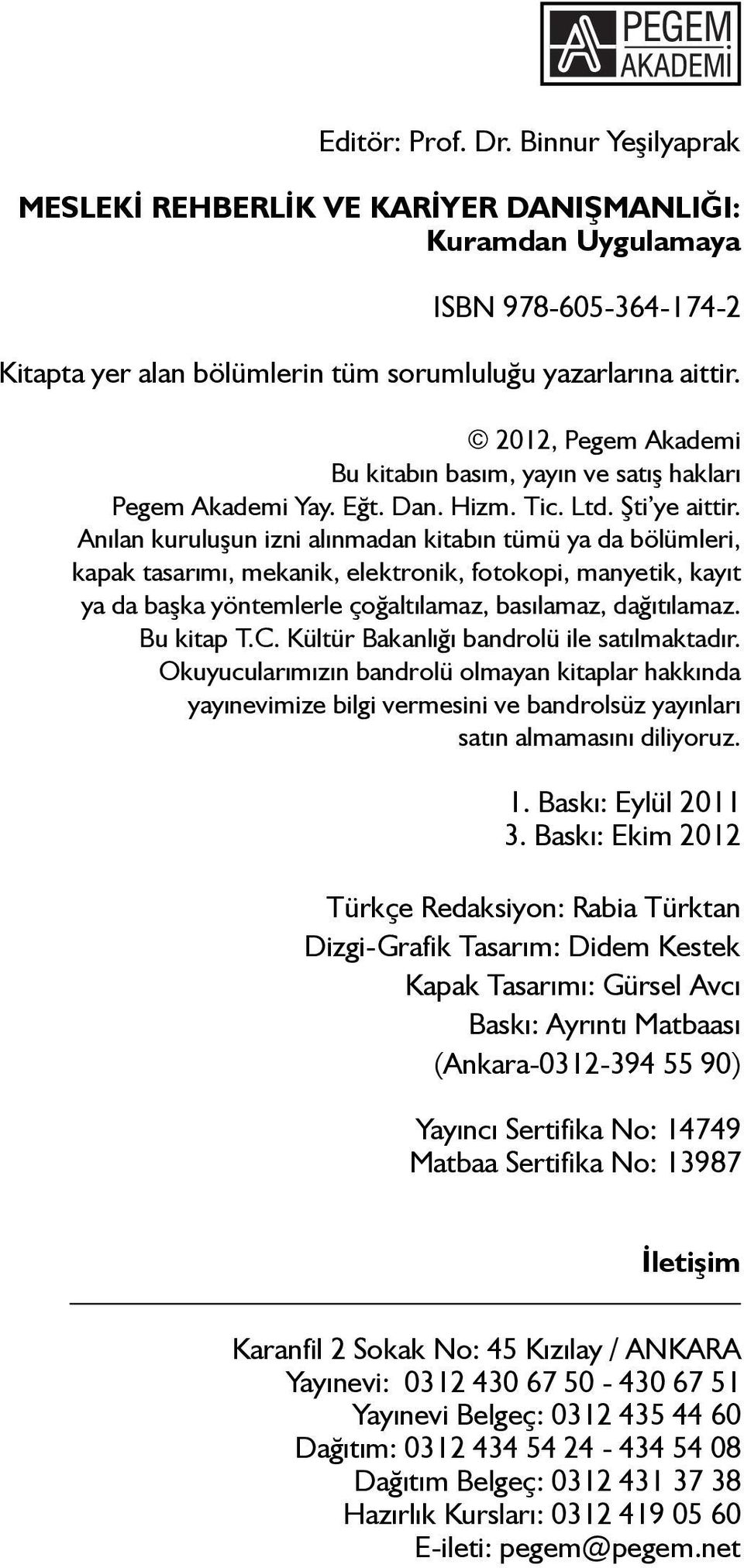 Anılan kuruluşun izni alınmadan kitabın tümü ya da bölümleri, kapak tasarımı, mekanik, elektronik, fotokopi, manyetik, kayıt ya da başka yöntemlerle çoğaltılamaz, basılamaz, dağıtılamaz. Bu kitap T.C.