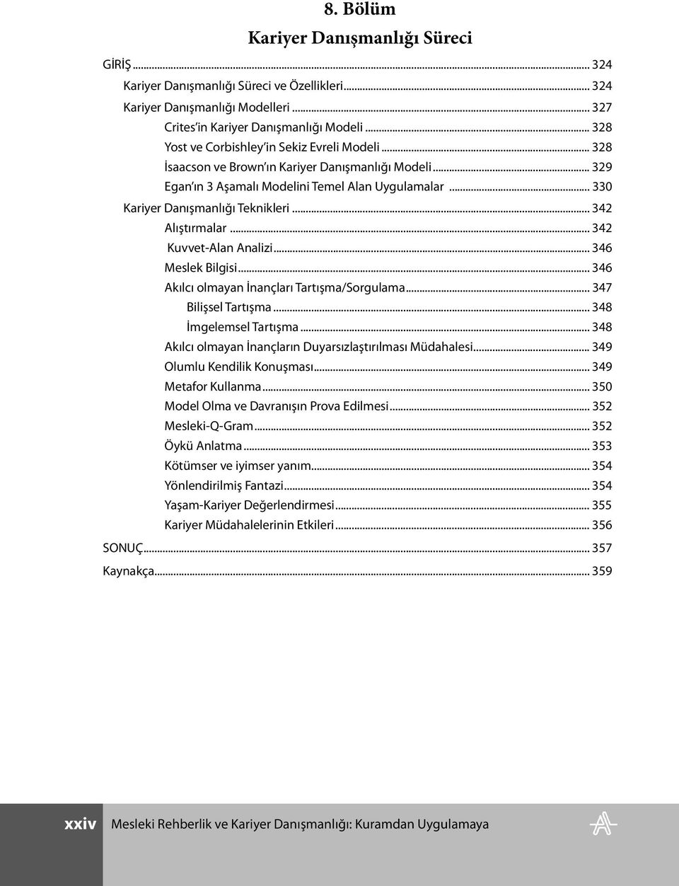 .. 342 Alıştırmalar... 342 Kuvvet-Alan Analizi... 346 Meslek Bilgisi... 346 Akılcı olmayan İnançları Tartışma/Sorgulama... 347 Bilişsel Tartışma... 348 İmgelemsel Tartışma.