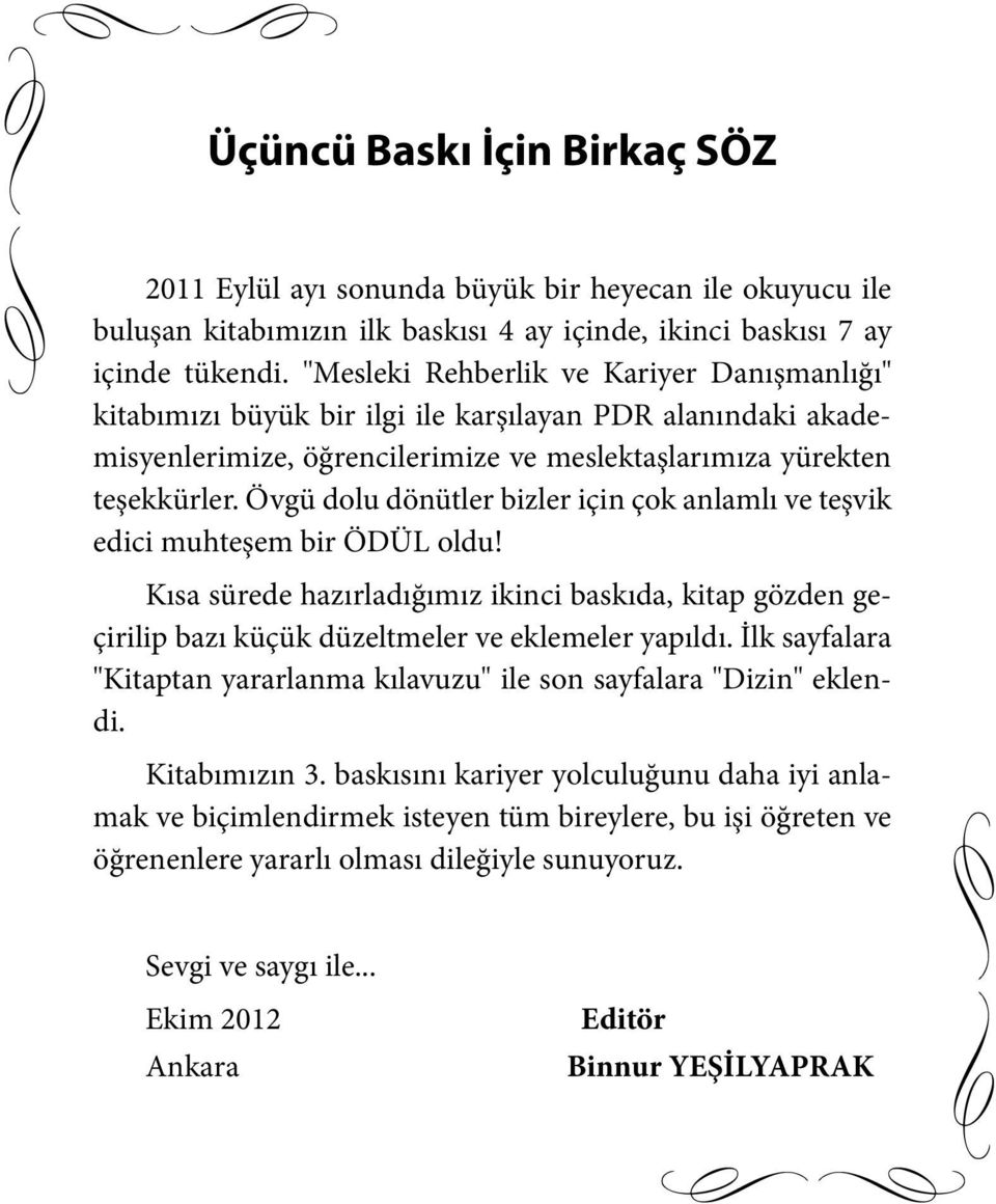 Övgü dolu dönütler bizler için çok anlamlı ve teşvik edici muhteşem bir ÖDÜL oldu! Kısa sürede hazırladığımız ikinci baskıda, kitap gözden geçirilip bazı küçük düzeltmeler ve eklemeler yapıldı.