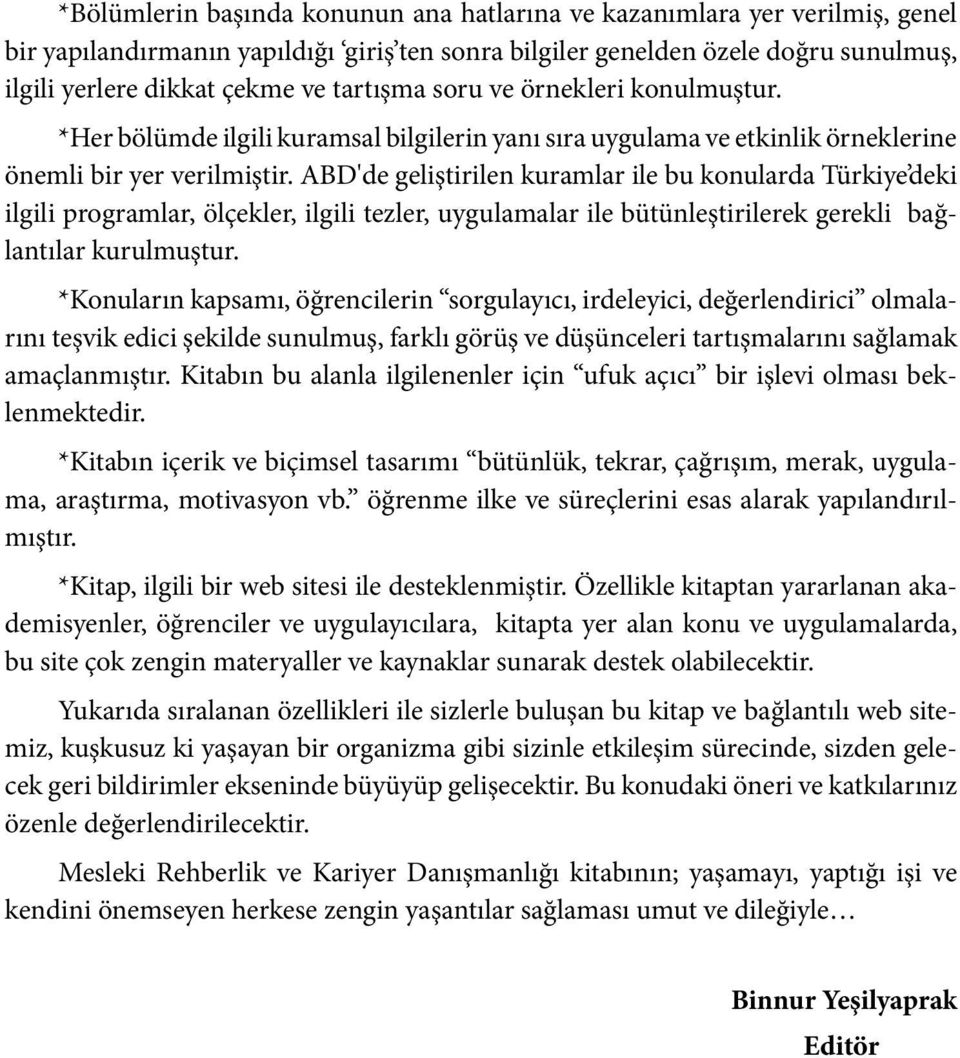 ABD'de geliştirilen kuramlar ile bu konularda Türkiye deki ilgili programlar, ölçekler, ilgili tezler, uygulamalar ile bütünleştirilerek gerekli bağlantılar kurulmuştur.