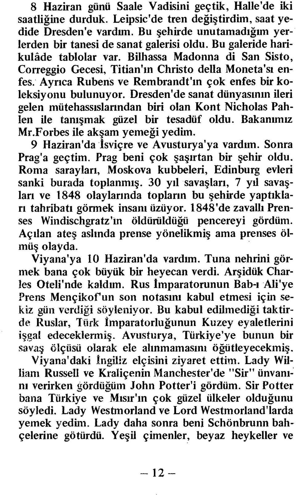 Dresden'de sanat dünyasının ileri gelen mütehassıslarından biri olan Kont Nicholas Pahlen ile tanışmak güzel bir tesadüf oldu. Bakanımız Mr.Forbes ile akşam yemeği yedim.