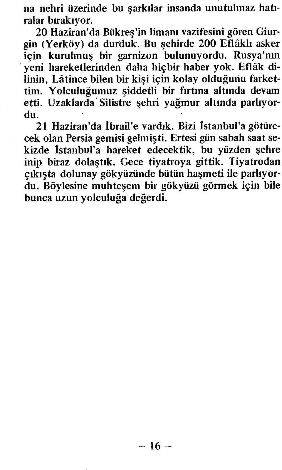 Yolculuğumuz şiddetli bir fırtına altında devam etti. Uzaklarda Silistre şehri yağmur altında parlıyordu. 21 Haziran'da İbrail'e vardık. Bizi İstanbul'a götürecek olan Persia gemisi gelmişti.