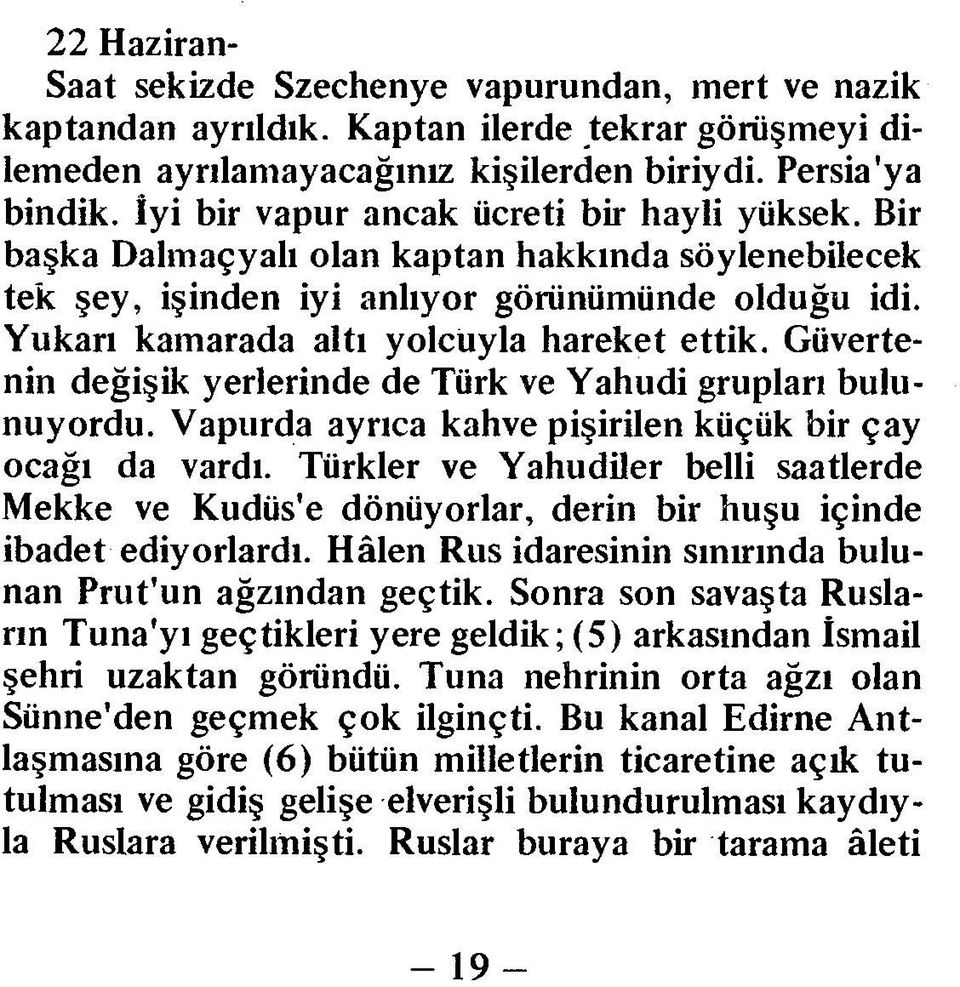 Güvertenin değişik yerlerinde de Türk ve Yahudi grupları bulunuyordu. Vapurda ayrıca kahve pişirilen küçük bir çay ocağı da vardı.