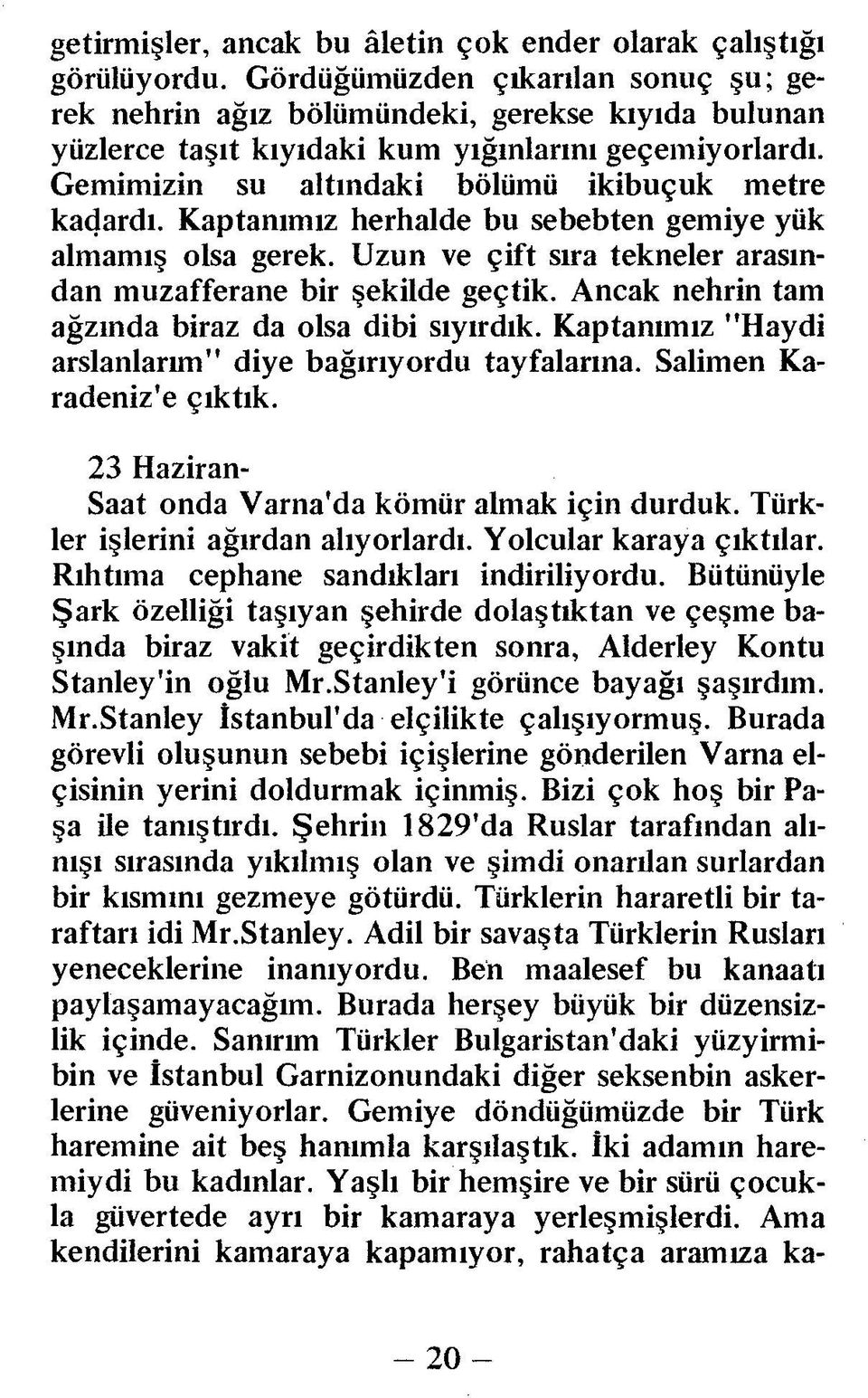 Kaptanımız herhalde bu sebebten gemiye yük almamış olsa gerek. Uzun ve çift sıra tekneler arasından muzafferane bir şekilde geçtik. Ancak nehrin tam ağzında biraz da olsa dibi sıyırdık.