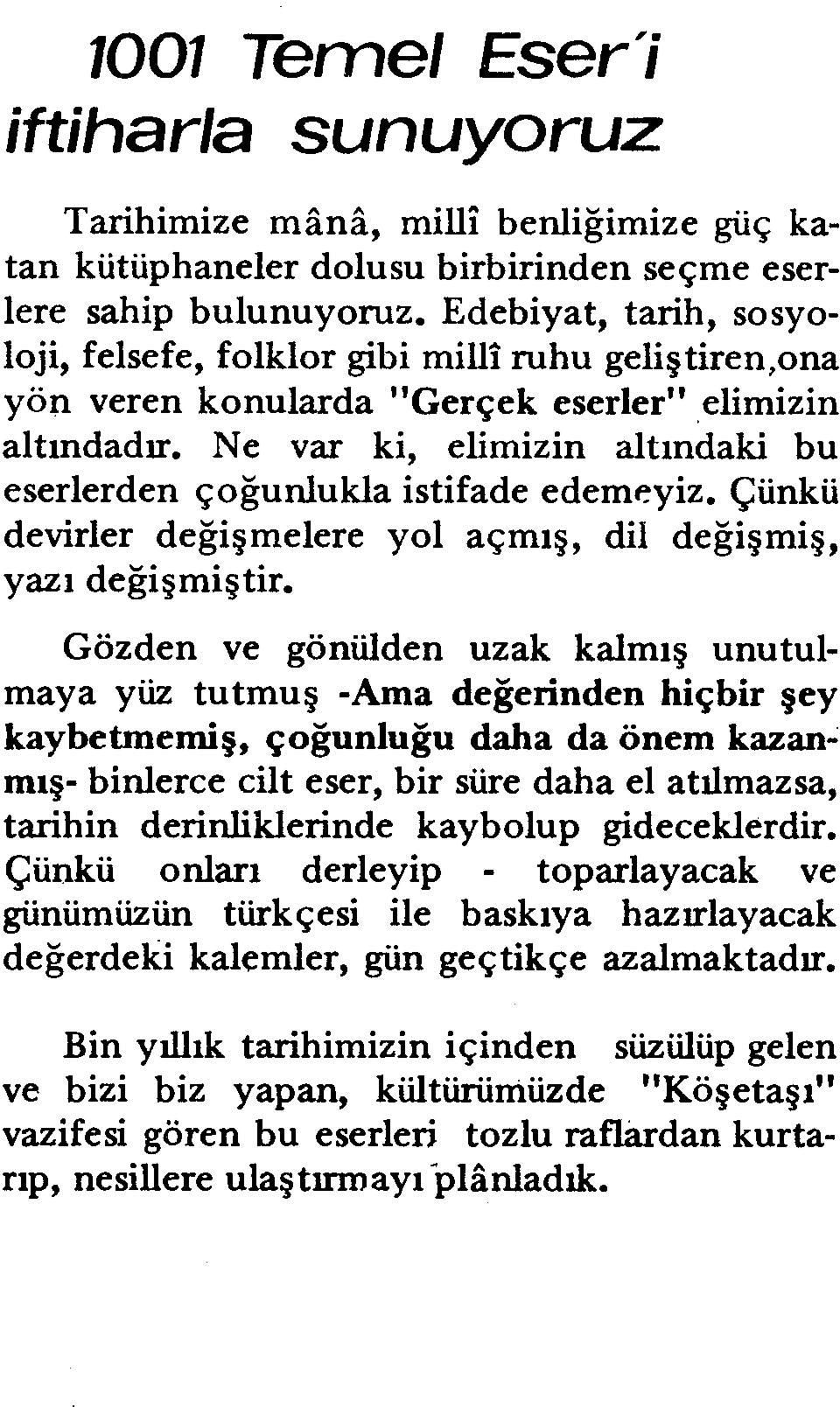 Ne var ki, elimizin altındaki bu eserlerden çoğunlukla istifade edemeyiz. Çünkü devirler değişmelere yol açmış, dil değişmiş, yazı değişmiştir.