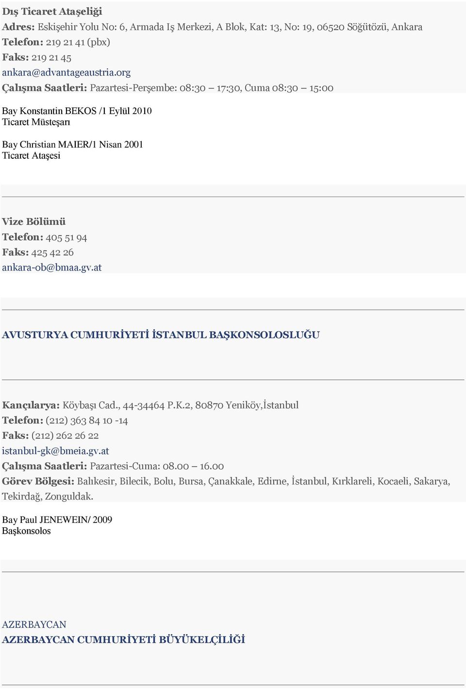 51 94 Faks: 425 42 26 ankara-ob@bmaa.gv.at AVUSTURYA CUMHURİYETİ İSTANBUL BAŞKONSOLOSLUĞU Kançılarya: Köybaşı Cad., 44-34464 P.K.2, 80870 Yeniköy,İstanbul Telefon: (212) 363 84 10-14 Faks: (212) 262 26 22 istanbul-gk@bmeia.