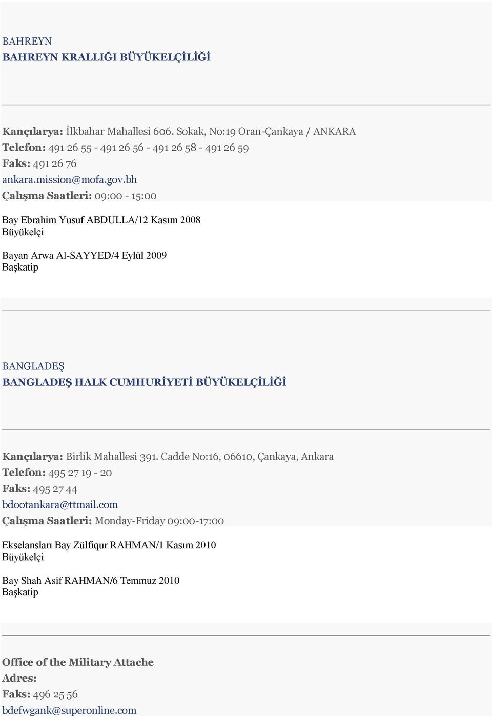 bh Çalışma Saatleri: 09:00-15:00 Bay Ebrahim Yusuf ABDULLA/12 Kasım 2008 Bayan Arwa Al-SAYYED/4 Eylül 2009 Başkatip BANGLADEŞ BANGLADEŞ HALK CUMHURİYETİ BÜYÜKELÇİLİĞİ