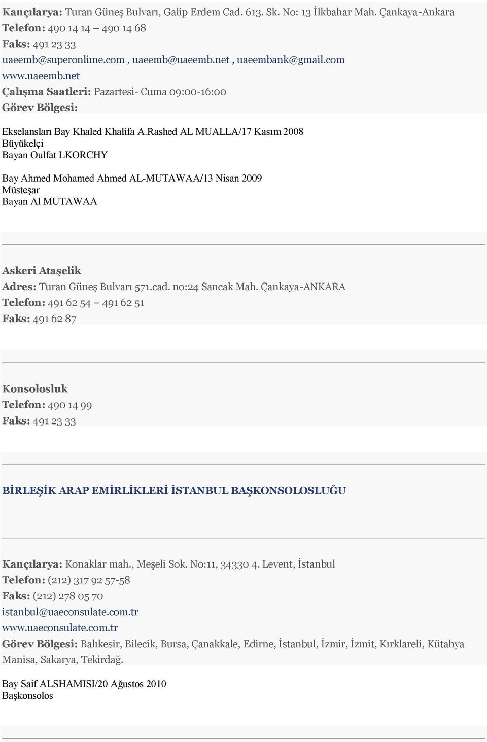 Rashed AL MUALLA/17 Kasım 2008 Bayan Oulfat LKORCHY Bay Ahmed Mohamed Ahmed AL-MUTAWAA/13 Nisan 2009 Müsteşar Bayan Al MUTAWAA Askeri Ataşelik Adres: Turan Güneş Bulvarı 571.cad. no:24 Sancak Mah.