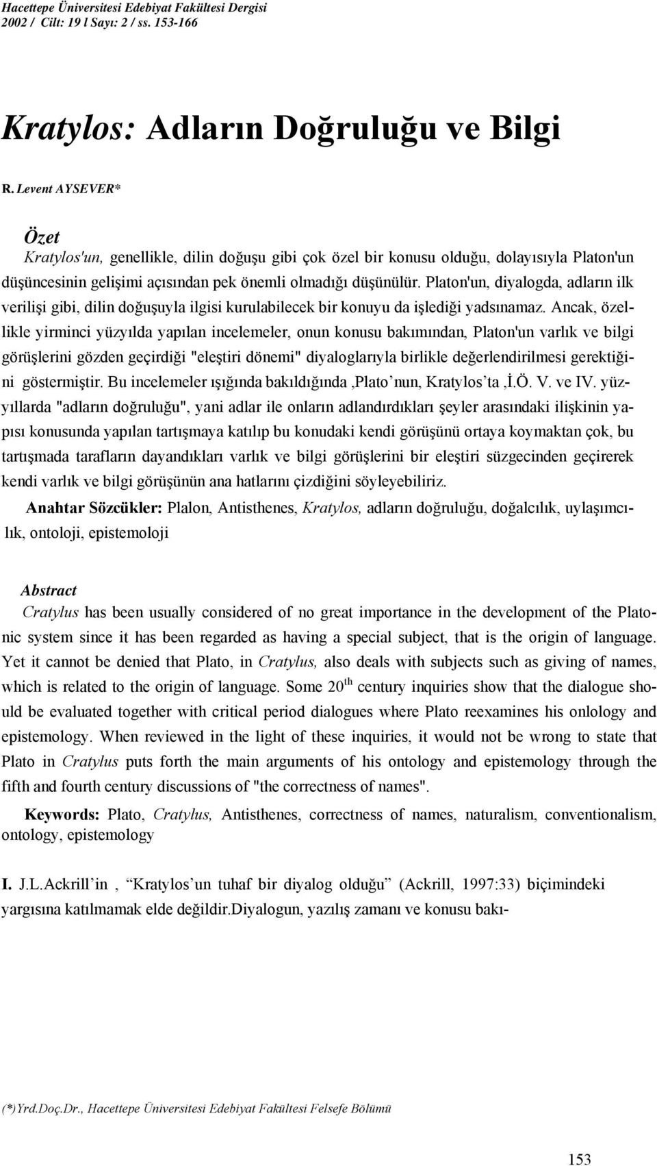 Platon'un, diyalogda, adların ilk verilişi gibi, dilin doğuşuyla ilgisi kurulabilecek bir konuyu da işlediği yadsınamaz.