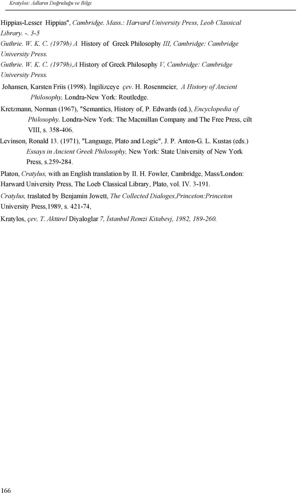 Kretzmann, Norman (1967), "Semantics, History of, P. Edwards (ed.), Encyclopedia of Philosophy. Londra-New York: The Macmillan Company and The Free Press, cilt VIII, s. 358-406. Levinson, Ronald 13.