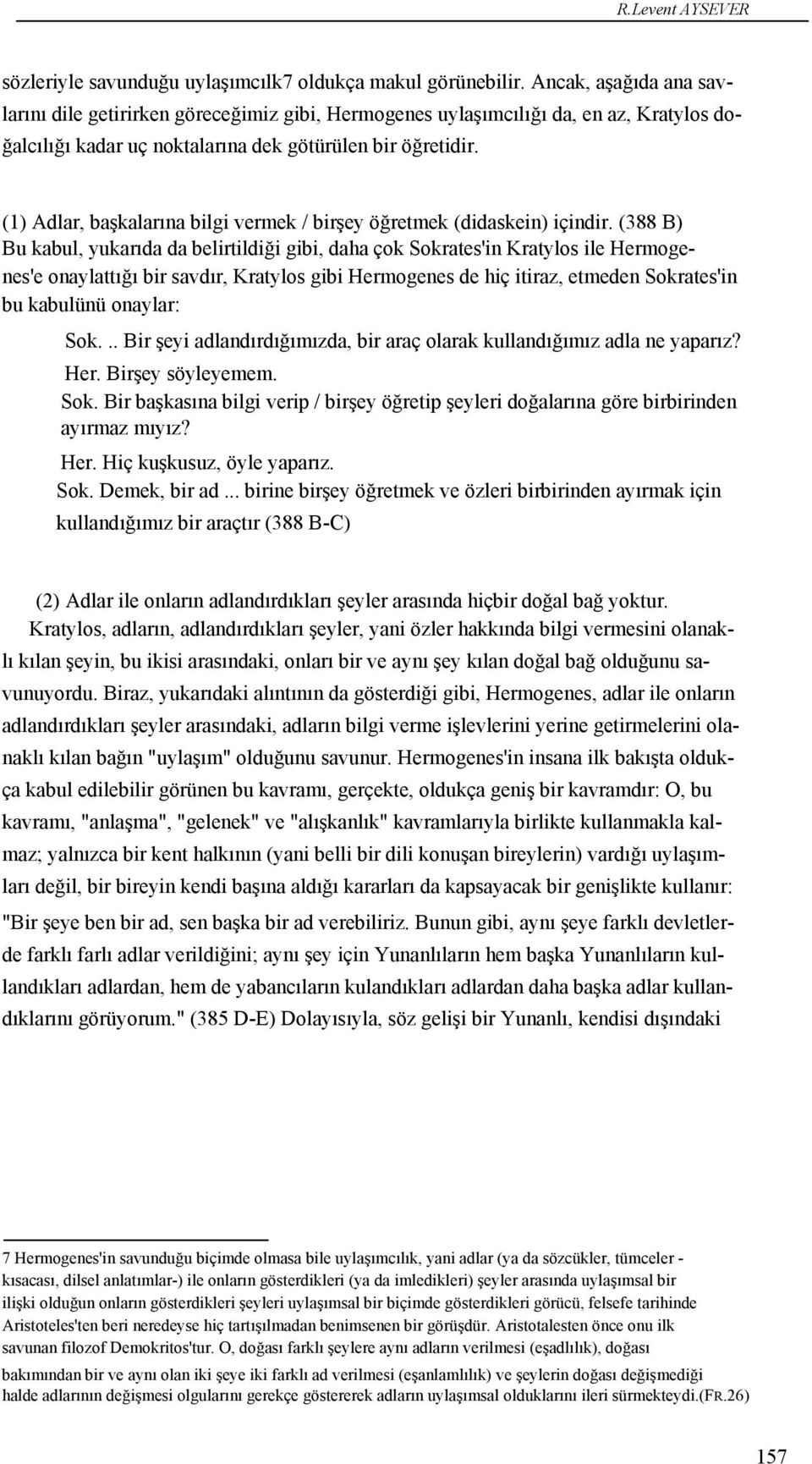 (1) Adlar, başkalarına bilgi vermek / birşey öğretmek (didaskein) içindir.