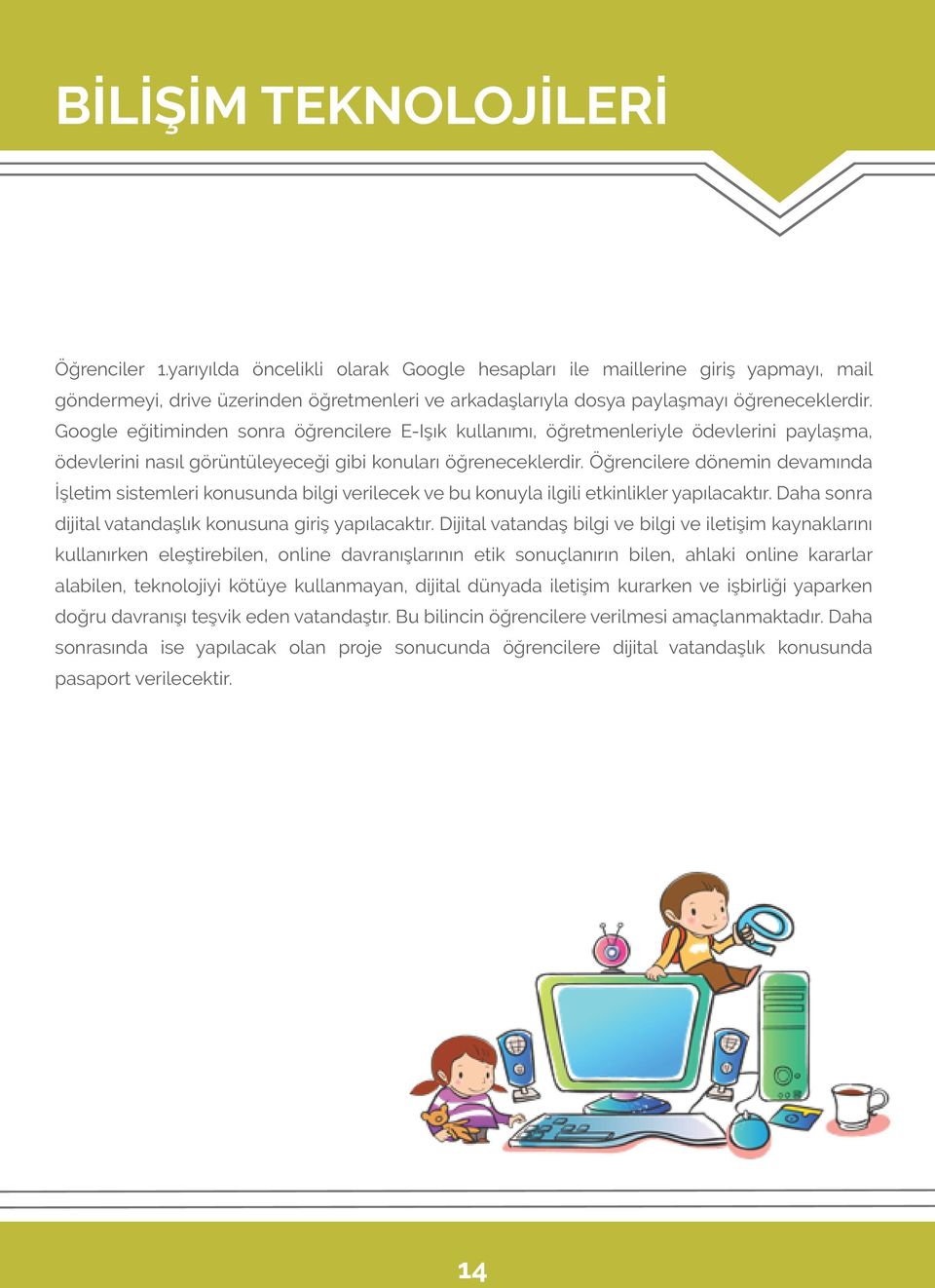 Google eğitiminden sonra öğrencilere EIşık kullanımı, öğretmenleriyle ödevlerini paylaşma, ödevlerini nasıl görüntüleyeceği gibi konuları öğreneceklerdir.