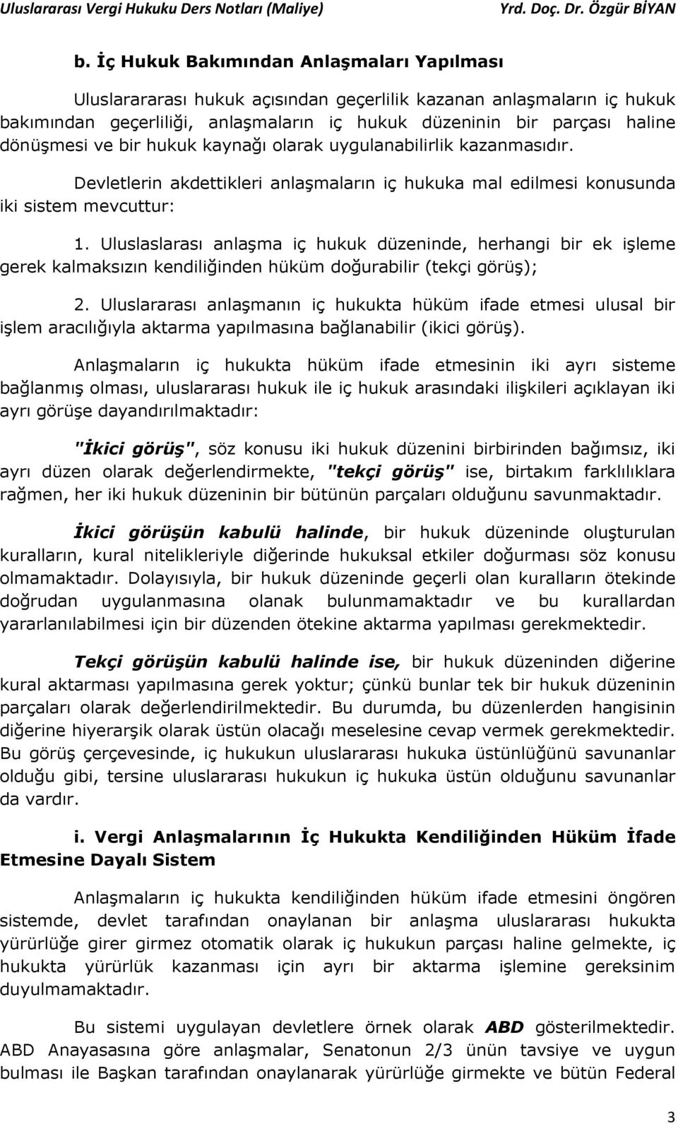 Uluslaslarası anlaşma iç hukuk düzeninde, herhangi bir ek işleme gerek kalmaksızın kendiliğinden hüküm doğurabilir (tekçi görüş); 2.