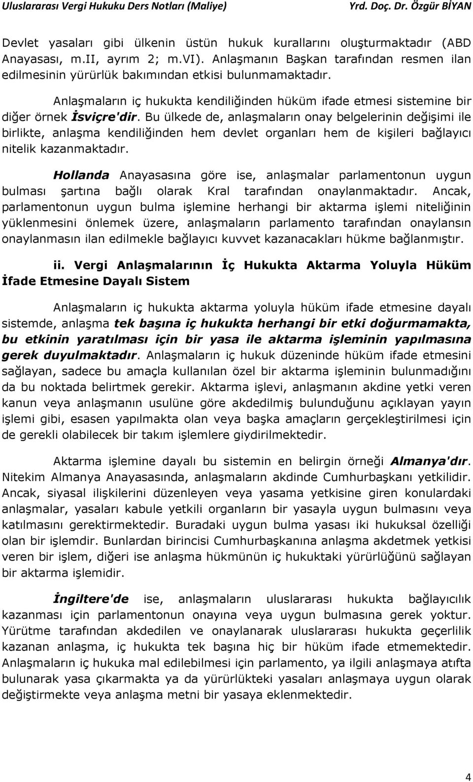 Bu ülkede de, anlaşmaların onay belgelerinin değişimi ile birlikte, anlaşma kendiliğinden hem devlet organları hem de kişileri bağlayıcı nitelik kazanmaktadır.