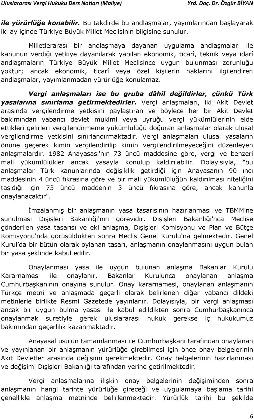 bulunması zorunluğu yoktur; ancak ekonomik, ticarî veya özel kişilerin haklarını ilgilendiren andlaşmalar, yayımlanmadan yürürlüğe konulamaz.